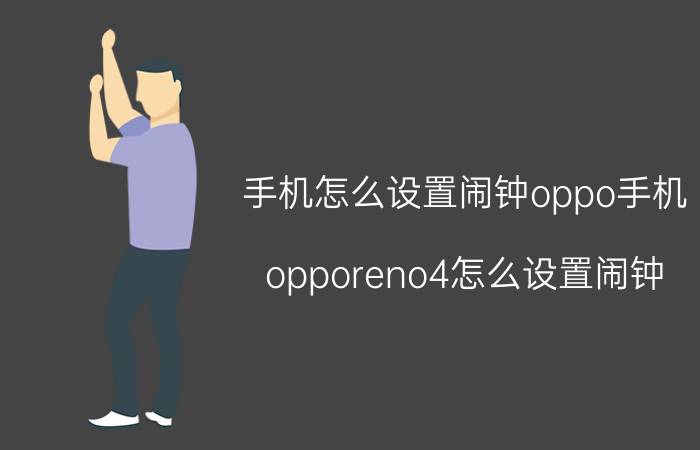 手机怎么设置闹钟oppo手机 opporeno4怎么设置闹钟？